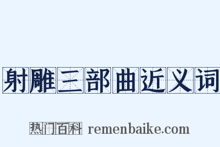 射雕三部曲近义词是什么意思的图片